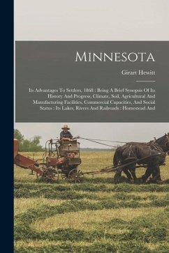 Minnesota: Its Advantages To Settlers, 1868: Being A Brief Synopsis Of Its History And Progress, Climate, Soil, Agricultural And - Hewitt, Girart