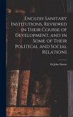 English Sanitary Institutions, Reviewed in Their Course of Development, and in Some of Their Political and Social Relations