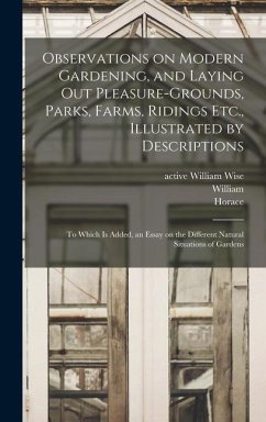 Observations on Modern Gardening, and Laying out Pleasure-grounds, Parks, Farms, Ridings Etc., Illustrated by Descriptions: To Which is Added, an Essa - Walpole, Horace; Wollet, William
