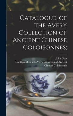 Catalogue, of the Avery Collection of Ancient Chinese Coloisonnés; - Getz, John
