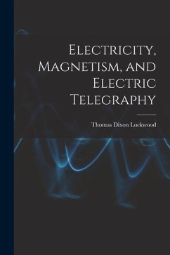 Electricity, Magnetism, and Electric Telegraphy - Dixon, Lockwood Thomas