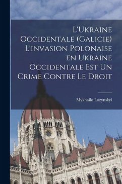 Cover L'Ukraine occidentale (Galicie) L'invasion polonaise en Ukraine occidentale est un crime contre le droit