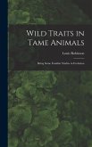Wild Traits in Tame Animals: Being Some Familiar Studies in Evolution