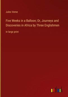 Five Weeks in a Balloon; Or, Journeys and Discoveries in Africa by Three Englishmen - Verne, Jules