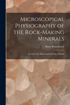 Microscopical Physiography of the Rock-Making Minerals: An Aid to the Microscopical Study of Rocks - Rosenbusch, Harry