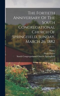 Cover The Fortieth Anniversary Of The South Congregational Church Of Springfield, Sunday, March 26, 1882