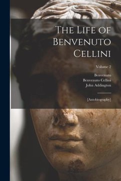 The Life of Benvenuto Cellini: [autobiography]; Volume 2 - Cellini, Benvenuto; Cortissoz, Royal