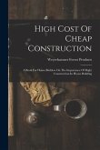 High Cost Of Cheap Construction: A Book For Home-builders On The Importance Of Right Construction In House Building