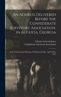An Address Delivered Before the Confederate Survivors' Association, in Augusta, Georgia - Jones, Charles Colcock