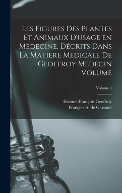 Cover Les figures des plantes et animaux d'usage en medecine, décrits dans la Matiere Medicale de Geoffroy Medecin Volume; Volume 4