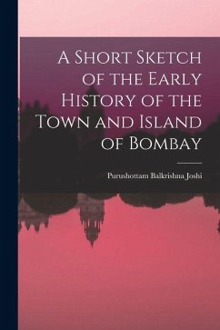 A Short Sketch of the Early History of the Town and Island of Bombay - Joshi, Purushottam Balkrishna