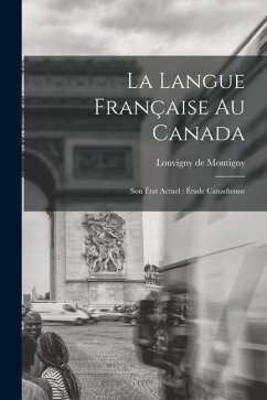 La langue française au Canada: Son état actuel: étude canadienne - Montigny, Louvigny De