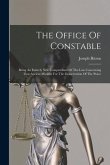 The Office Of Constable: Being An Entirely New Compendium Of The Law Concerning That Ancient Minister For The Conservation Of The Peace