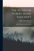 The Works of Hubert Howe Bancroft: History of Oregon: vol. I, 1834-1848