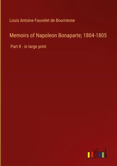 Memoirs of Napoleon Bonaparte; 1804-1805 - Bourrienne, Louis Antoine Fauvelet De