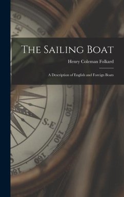 The Sailing Boat: A Description of English and Foreign Boats - Folkard, Henry Coleman