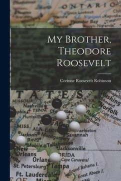 My Brother, Theodore Roosevelt - Robinson, Corinne Roosevelt