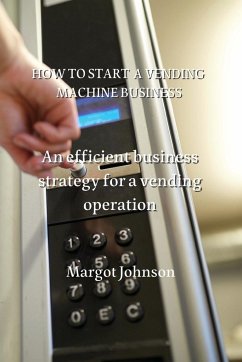 HOW TO START A VENDING MACHINE BUSINESS - Johnson, Margot