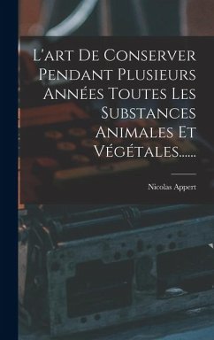 Cover L'art De Conserver Pendant Plusieurs Années Toutes Les Substances Animales Et Végétales......