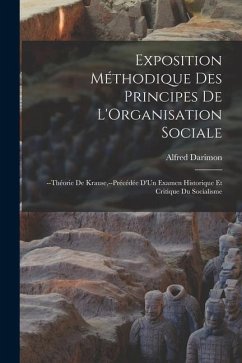 Exposition Méthodique Des Principes De L'Organisation Sociale: --Théorie De Krause, --Précédée D'Un Examen Historique Et Critique Du Socialisme - Darimon, Alfred