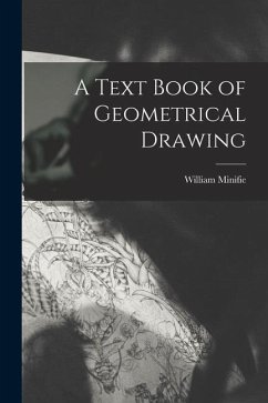 A Text Book of Geometrical Drawing - Minifie, William