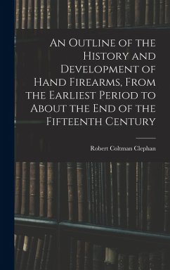 Cover An Outline of the History and Development of Hand Firearms, From the Earliest Period to About the End of the Fifteenth Century