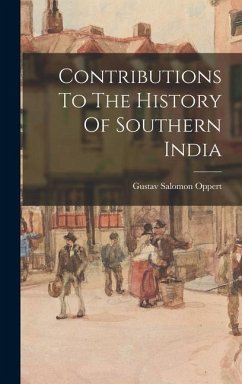 Contributions To The History Of Southern India - Oppert, Gustav Salomon