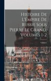 Histoire De L'Empire De Russie Sous Pierre Le Grand, Volumes 1-2