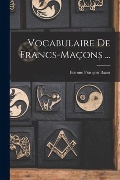 Vocabulaire De Francs-Maçons ... - Bazot, Etienne François