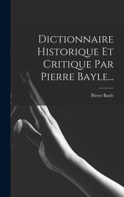 Dictionnaire Historique Et Critique Par Pierre Bayle... - Bayle, Pierre