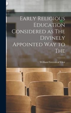 Early Religious Education Considered as The Divinely Appointed Way to The - Eliot, William Greenleaf
