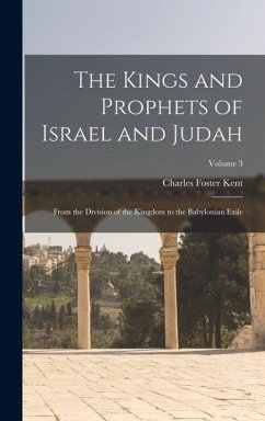 The Kings and Prophets of Israel and Judah: From the Division of the Kingdom to the Babylonian Exile; Volume 3 - Kent, Charles Foster