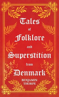 Tales of Folklore and Superstition from Denmark - Including stories of Trolls, Elf-Folk, Ghosts, Treasure and Family Traditions;Including stories of Trolls, Elf-Folk, Ghosts, Treasure and Family Traditions - Thorpe, Benjamin