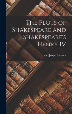 The Plots of Shakespeare and Shakespeare's Henry IV - Simrock, Karl Joseph