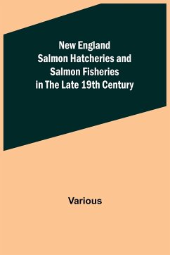 New England Salmon Hatcheries and Salmon Fisheries in the Late 19th Century - Various