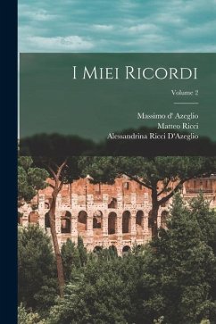 I Miei Ricordi; Volume 2 - Azeglio, Massimo D'; Ricci, Matteo; D'Azeglio, Alessandrina Ricci