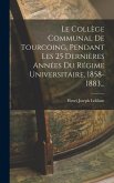 Le Collège Communal De Tourcoing, Pendant Les 25 Dernières Années Du Régime Universitaire, 1858-1883...