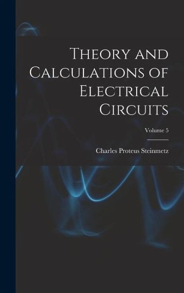 Theory and Calculations of Electrical Circuits; Volume 5 Theory and Calculations of Electrical Circuits; Volume 5