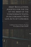 Army Regulations, Adopted for the Use of the Army of the Confederate States, in Accordance With Late Acts of Congress