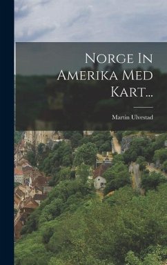 Norge In Amerika Med Kart... - Ulvestad, Martin