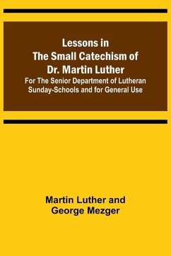 Cover Lessons in the Small Catechism of Dr. Martin Luther ; For the Senior Department of Lutheran Sunday-Schools and for General Use