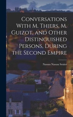 Conversations With M. Thiers, M. Guizot, and Other Distinguished Persons, During the Second Empire - Senior, Nassau Nassau