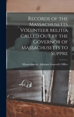 Records of the Massachusetts Volunteer Militia Called out by the Governor of Massachusetts to Suppre - Adjutant General's Office, Massachuse