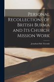 Personal Recollections of British Burma and Its Church Mission Work Personal Recollections of British Burma and Its Church Mission Work