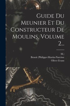 Guide Du Meunier Et Du Constructeur De Moulins, Volume 2... - (Philippe-Martin-Narcisse, Benoit; M. ).; Evans, Oliver