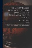 The Life Of Prince Henry Of Portugal, Surnamed The Navigator, And Its Results: Comprising The Discovery, Within One Century, Of Half The World ... Wit