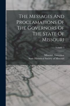 The Messages And Proclamations Of The Governors Of The State Of Missouri; Volume 3 - Governor, Missouri