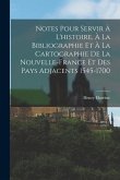 Notes Pour Servir À L'histoire, À La Bibliographie Et À La Cartographie De La Nouvelle-France Et Des Pays Adjacents 1545-1700