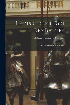 Cover Leopold 1er, Roi Des Belges: Sa Vie Militaire Et Politique