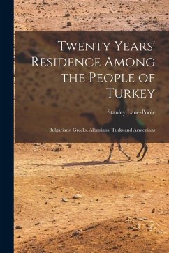 Twenty Years' Residence Among the People of Turkey: Bulgarians, Greeks, Albanians, Turks and Armenians - Lane-Poole, Stanley